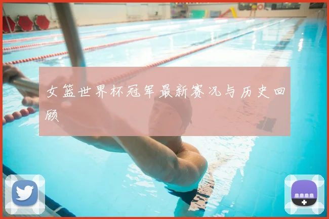 女篮世界杯冠军最新赛况与历史回顾