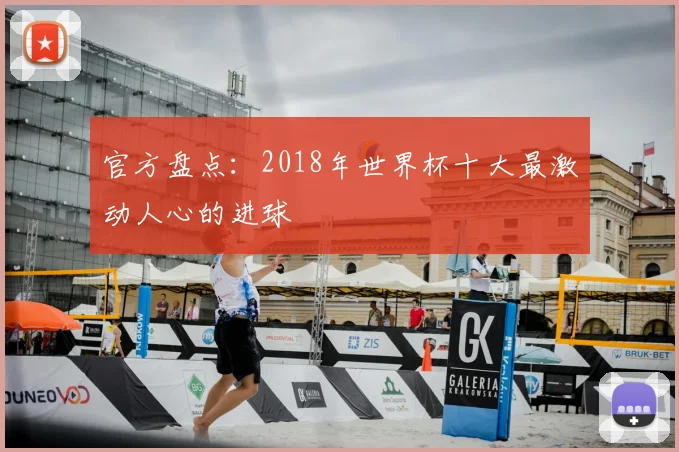 官方盘点：2018年世界杯十大最激动人心的进球