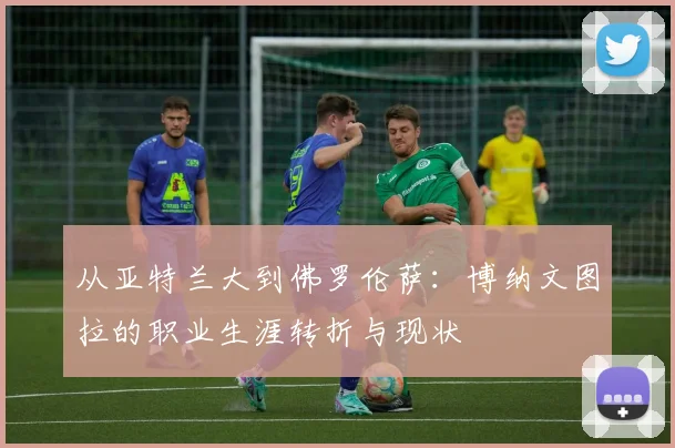 从亚特兰大到佛罗伦萨：博纳文图拉的职业生涯转折与现状