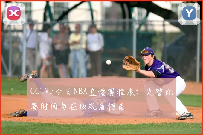 CCTV5今日NBA直播赛程表：完整比赛时间与在线观看指南