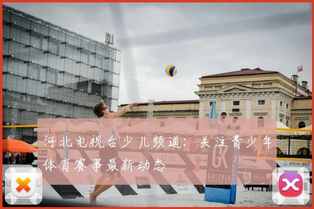 河北电视台少儿频道：关注青少年体育赛事最新动态